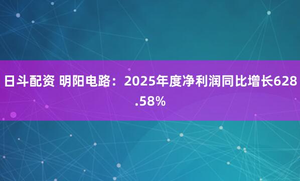 日斗配资 明阳电路：2025年度净利润同比增长628.58%