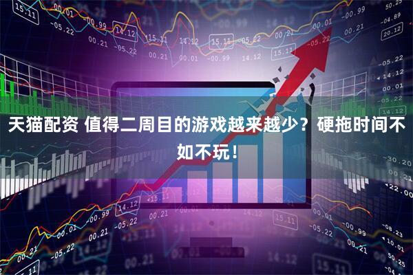 天猫配资 值得二周目的游戏越来越少？硬拖时间不如不玩！