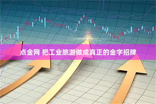 点金网 把工业旅游做成真正的金字招牌